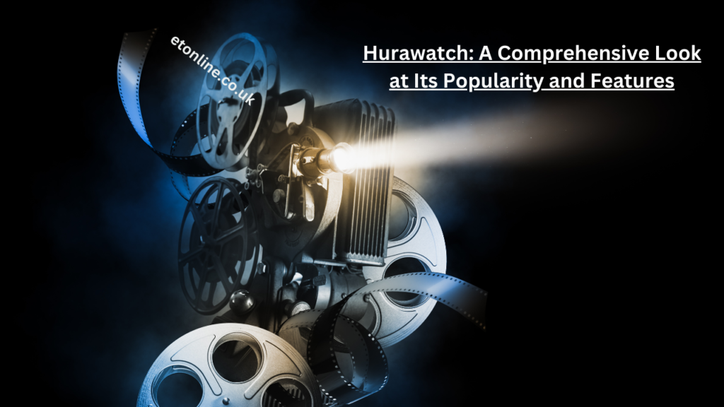 Hurawatch A Comprehensive Look at Its Popularity and Features