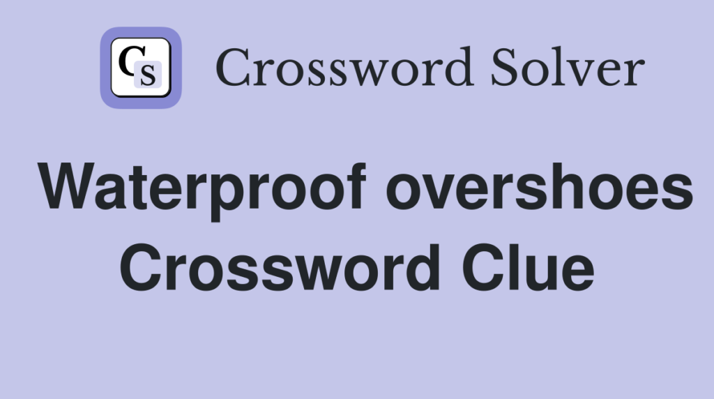 Waterproof Overshoes Crossword Clue Solutions