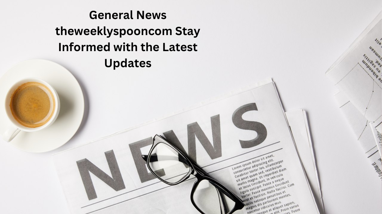 General News theweeklyspooncom Stay Informed with the Latest Updates