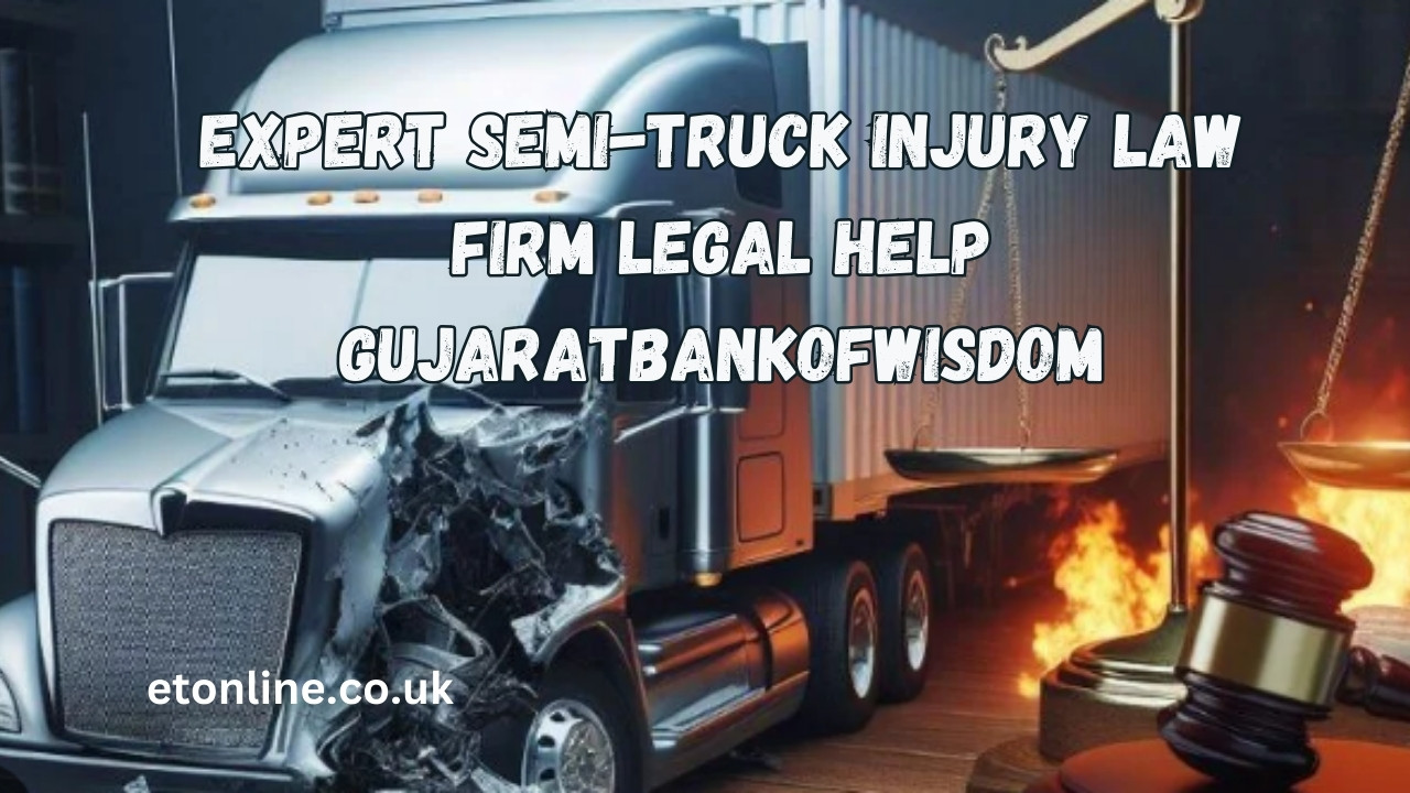 Expert Semi-Truck Injury Law Firm Legal Help GujaratBankOfWisdom