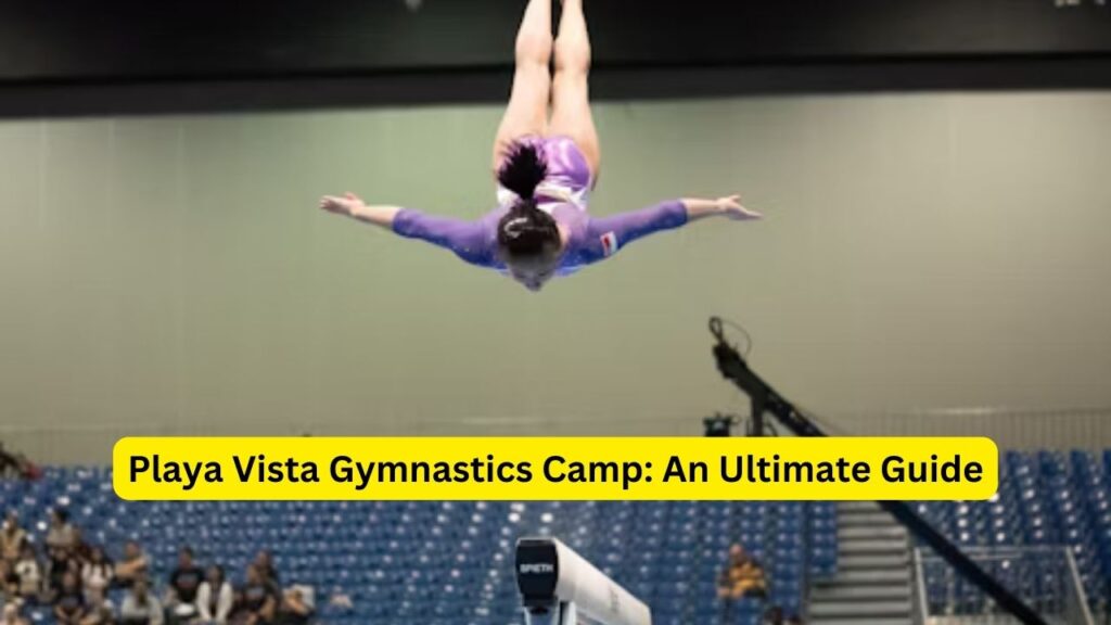 Playa Vista Gymnastics Camp: An Ultimate Guide