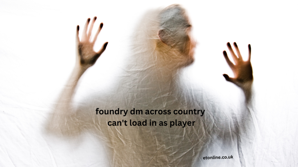 Foundry dm Across Country Can't Load In As Player​